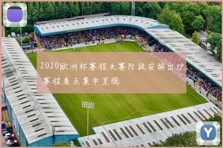 2020欧洲杯赛程决赛阶段安排出炉 赛程看点集中呈现