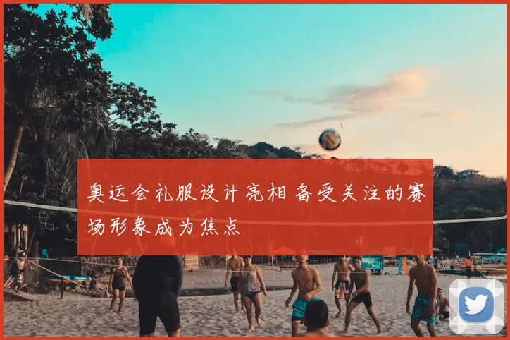 奥运会礼服设计亮相 备受关注的赛场形象成为焦点