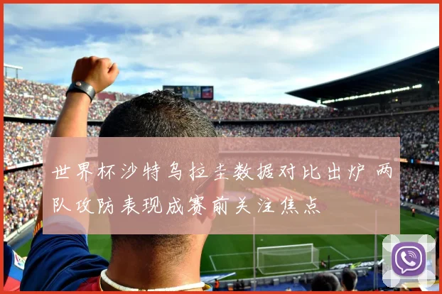 世界杯沙特乌拉圭数据对比出炉 两队攻防表现成赛前关注焦点