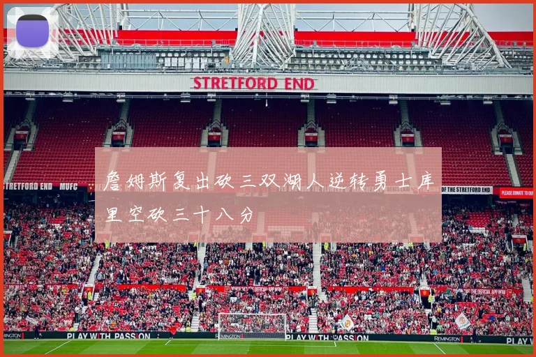 詹姆斯复出砍三双湖人逆转勇士库里空砍三十八分