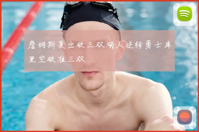 詹姆斯复出砍三双湖人逆转勇士库里空砍准三双