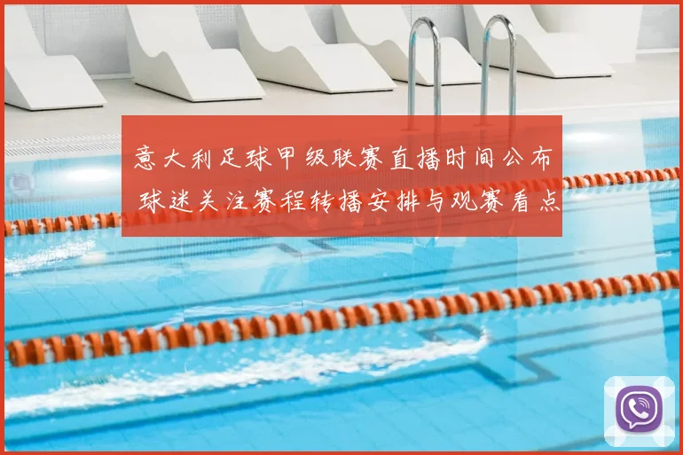 意大利足球甲级联赛直播时间公布 球迷关注赛程转播安排与观赛看点