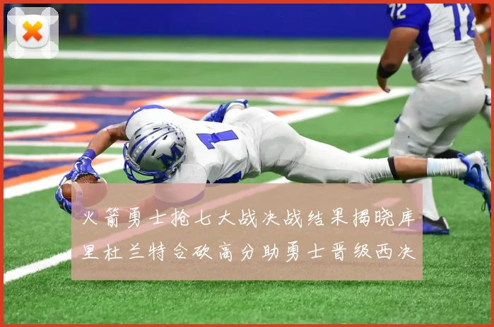 火箭勇士抢七大战决战结果揭晓库里杜兰特合砍高分助勇士晋级西决