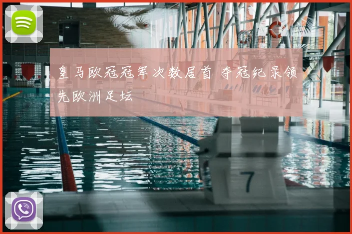 皇马欧冠冠军次数居首 夺冠纪录领先欧洲足坛