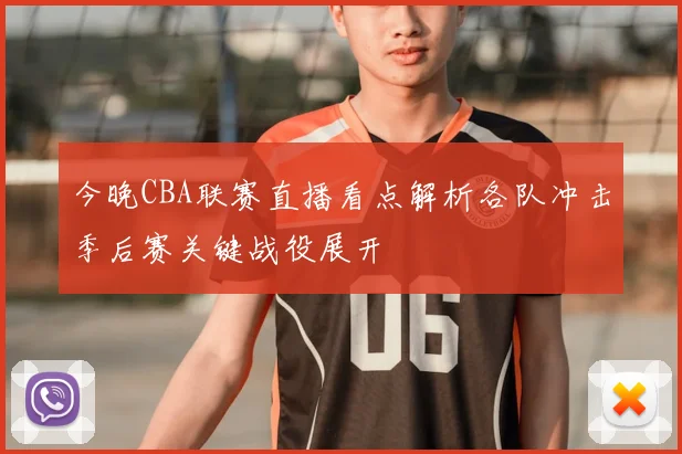今晚CBA联赛直播看点解析各队冲击季后赛关键战役展开